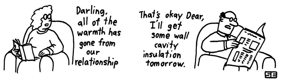 "Darling, all the warmth has gone out of our relationship..."