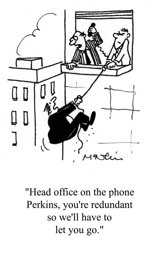 '...You're redundant so we'll have to let you go.'