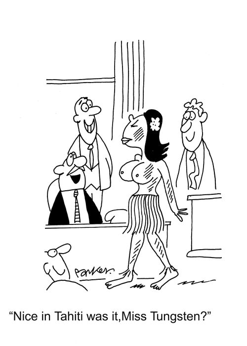 'Nice in Tahiti was it, Miss Tungsten?'