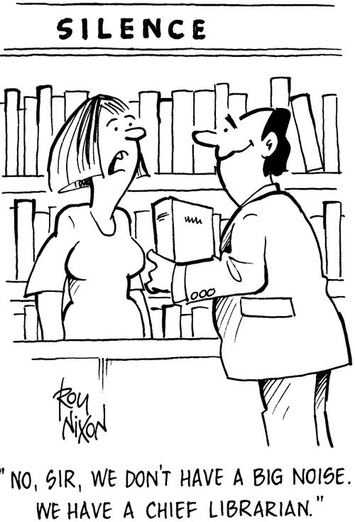 'No, sir, we don't have a big noise. We have a chief librarian.'