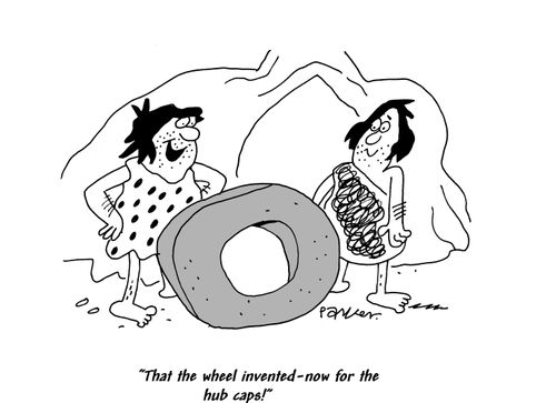 "That the wheel invented-now for the hub caps!"
