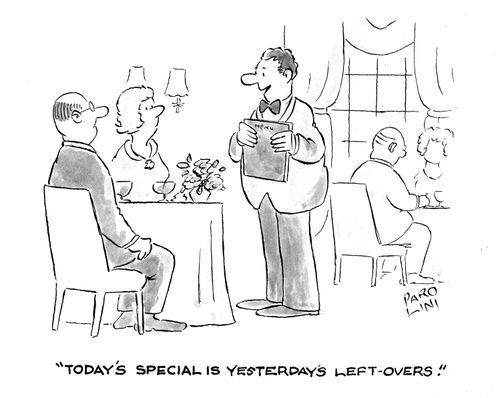 'Today's special is yesterday's left-overs.'