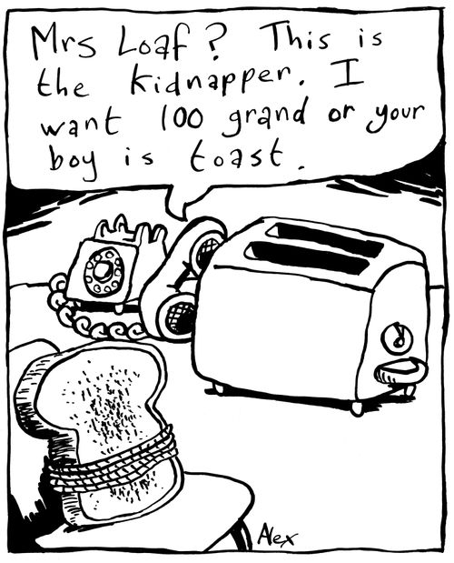 Toast kidnapper.