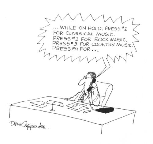 'While on hold, press #1 for classical music. Press #2 for rock music. Press #3 for country music. Press #4 for...'