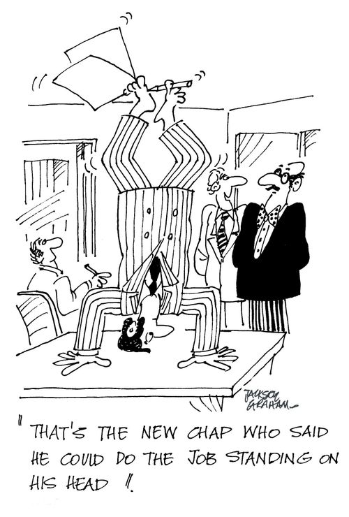 "That's the new chap who said he could do the job standing on his head."
