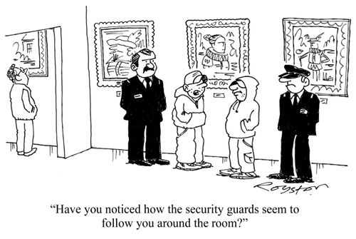 Youth to friend in art gallery: 'Have you noticed how the security guards seem to follow you around the room?'