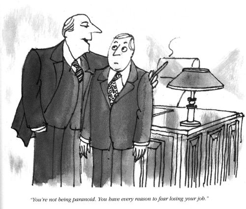 'You're not being paranoid.  You have every reason to fear losing your job.'