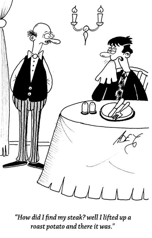 "How did I find my steak? Well I lifted up a roast potato and there it was."