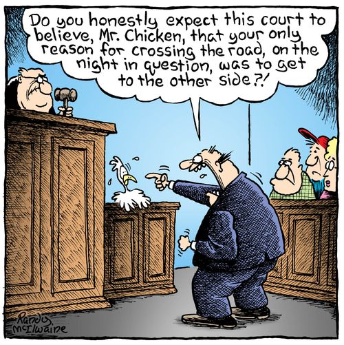 'Do you honestly expect this court to believe, Mr. Chicken, that your only reason for crossing the road, on the night in question, was to get to the other side?'