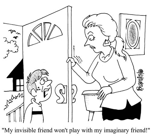 'My invisible friend won't play with my imaginary friend!'