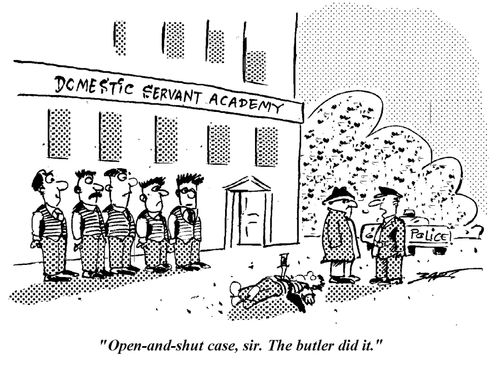 "Open and shut case, sir. The butler did it"