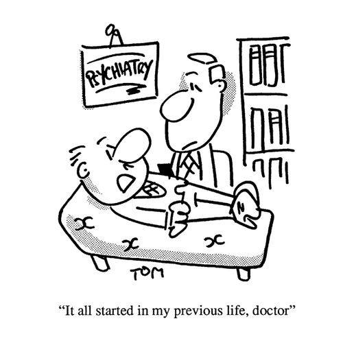 'It all started in my previous life, doctor.'