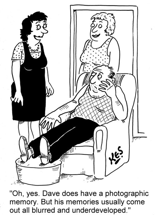 'Oh, yes. Dave does have a photographic memory. But his memories usually come out all blurred and underdeveloped.'