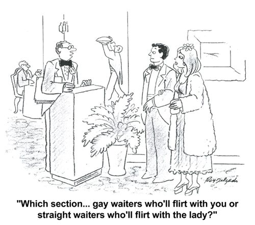 'Which section... gay waiters who'll flirt with you or straight waiters who'll flirt with the lady?'