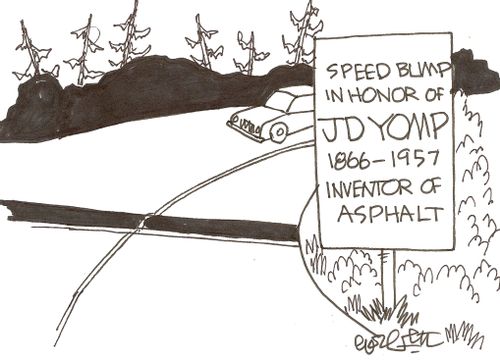 Speed bump in honor of JD Yomp 1866 - 1957...inventor of Asphalt