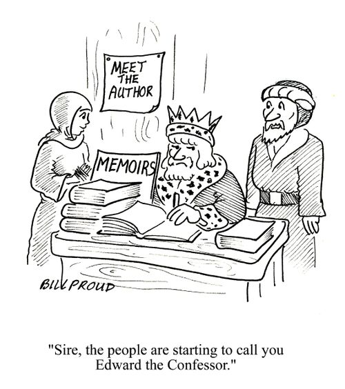 'Sire, they are starting to call you Edward the Confessor.'