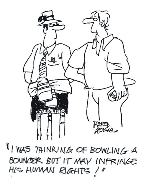 "I was thinking of bowling a bouncer but it may infringe his human rights!"