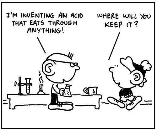 'I'm inventing an acid that eats through anything.'