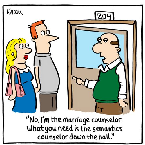 'No, I'm the marriage counselor. What you need is the semantics counselor down the hall.'