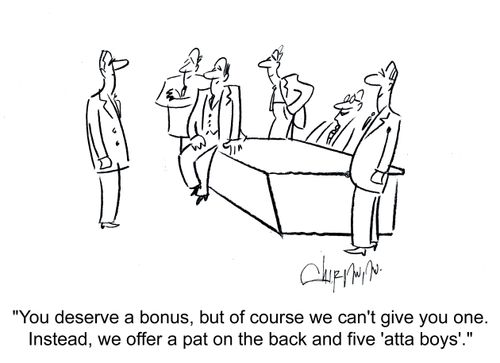 'You deserve a bonus, but of course we can't give you one. Instead, we offer a pat on the back and five atta boys.'
