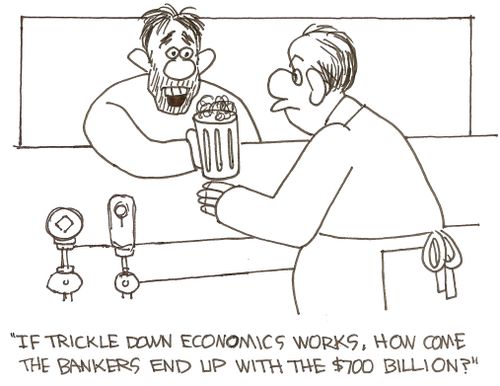 'If trickle down economics works, how come the bankers end up with the $700 billion?'