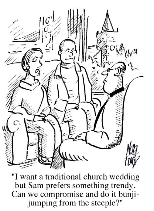 'I want a traditional church wedding but Sam prefers something trendy. Can we compromise and do it bunji-jumping from the steeple?'