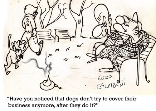 "Have you noticed dogs don't try to cover their business anymore, after they do it?"