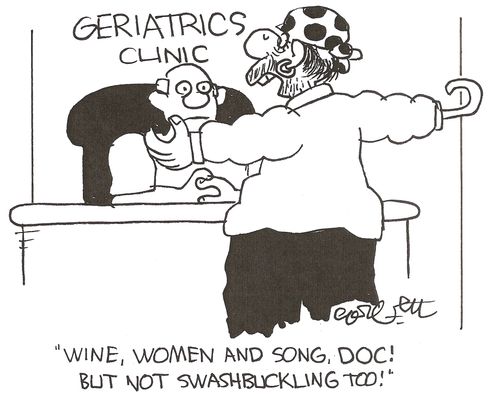 Geriatrics clinic: 'Wine, women and song, Doc!   But not swashbuckling too!'