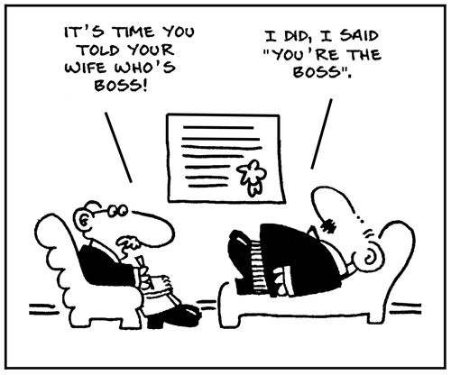 'It's time you told your wife who's boss.' - 'I did. I said you're the boss.'