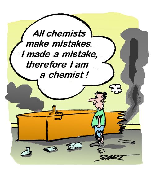 'All chemists make mistakes. I made a mistake, therefore I am a chemist!'