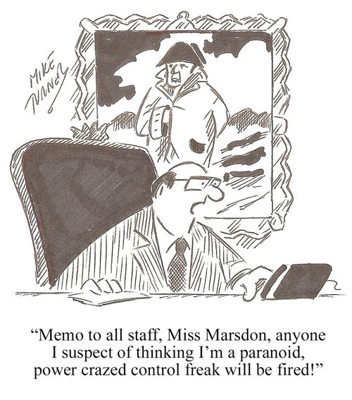 'Memo to all staff, Miss Marsdon, anyone I suspect of thinking I'm paranoid, power crazed control freak will be fired!'