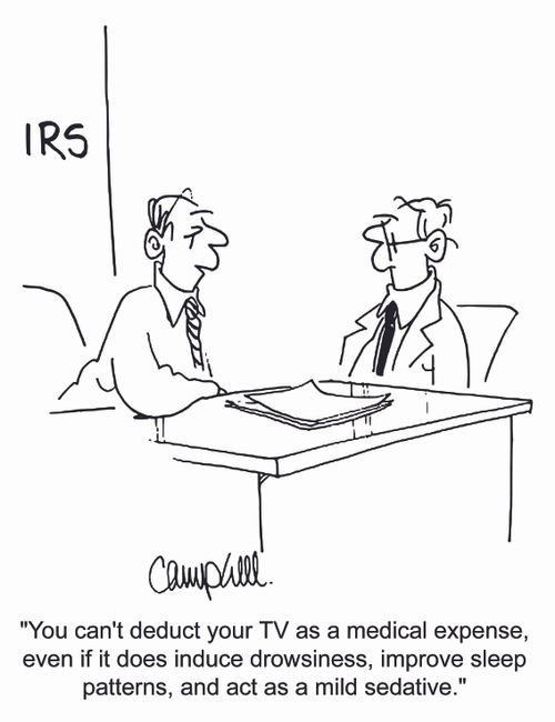 'You can't deduct your TV as a medical expense, even if it does induce drowsiness, improve sleep patterns, and act as a mild sedative.'