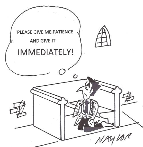 'Please give me patience and give it immediately!'