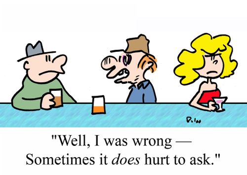 'Well, I was wrong - Sometimes it DOES hurt to ask.'