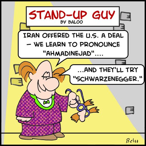 'Iran offered us a deal -- we learn to pronounce 'Ahmadinejad'.....and they'll try 'Schwarzenegger.''