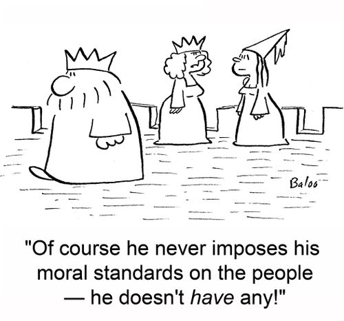 'Of course he never imposes his moral standards on the people -- he doesn't have any!'