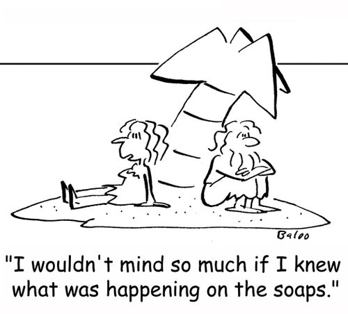 'I wouldn't mind so much if I knew what was happening on the soaps.'