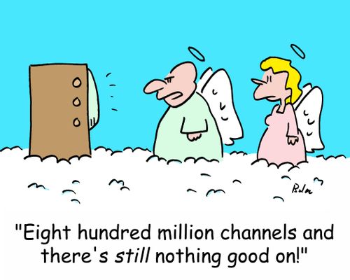 'Eight hundred million channels and there's still nothing good on!'