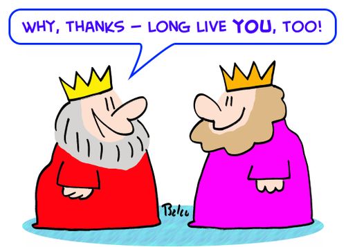 'Why, thanks -- long live YOU, too!'
