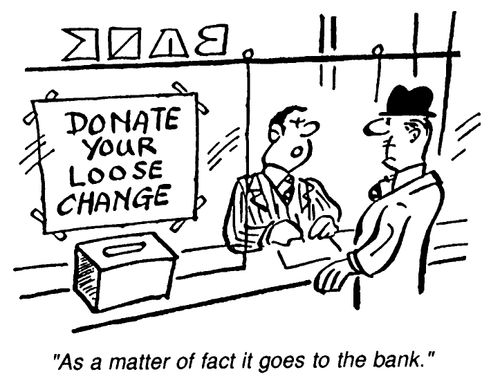 Donate your Loose Change - As a matter of fact it goes to the bank.