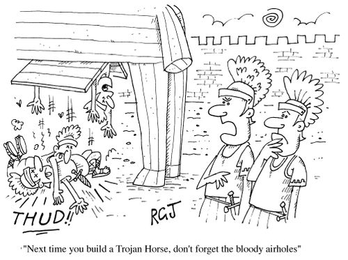 Next time you build a Trojan Horse,don't forget the bloody airholes.