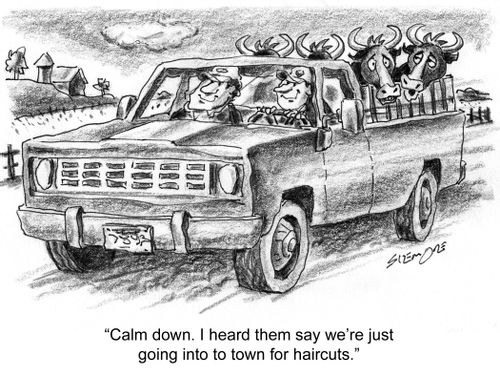 'Calm down. I heard them say we're just going into town for haircuts.'