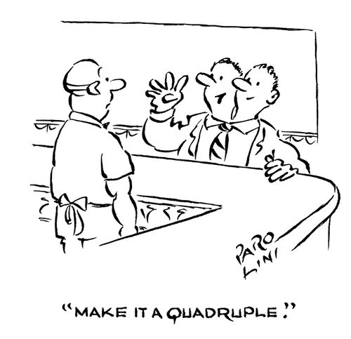 'Make it a quadruple.'