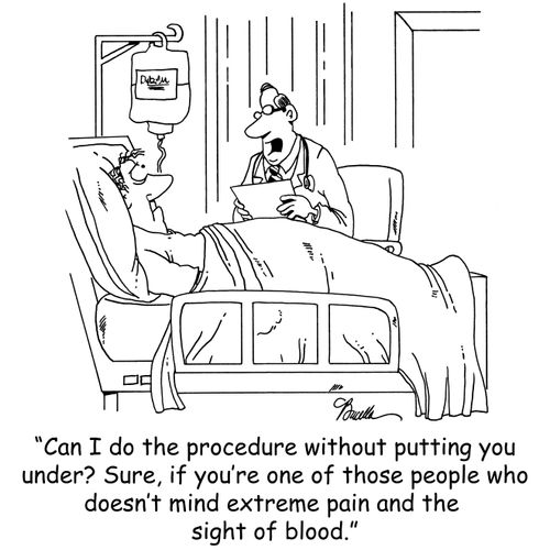 'Can I do the procedure without putting you under? Sure, if you're one of those people who doesn't mind extreme pain and the sight of blood.'