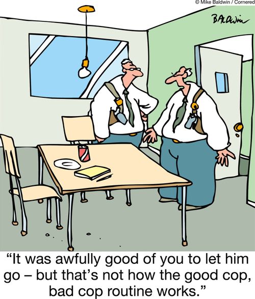 'It was awfully good of you to let him go - but that's not how the good cop, bad cop routine works.'
