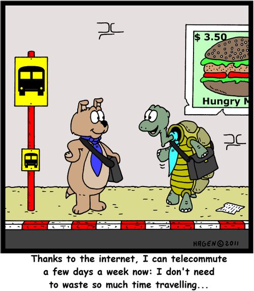 'Thanks to the internet, I can telecommute a few days a week now: I don't need to waste so much time travelling...'