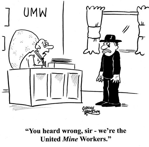 Man at desk to mime: 'You heard wrong, sir - it's the United MINE workers.'