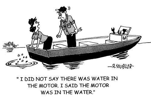 'I did not say there was water in the motor.I said the motor was in the water.'