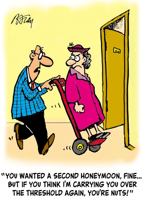 'You wanted a second honeymoon, fine, but if you think I'm carrying you over the threshold again, you're nuts!'
