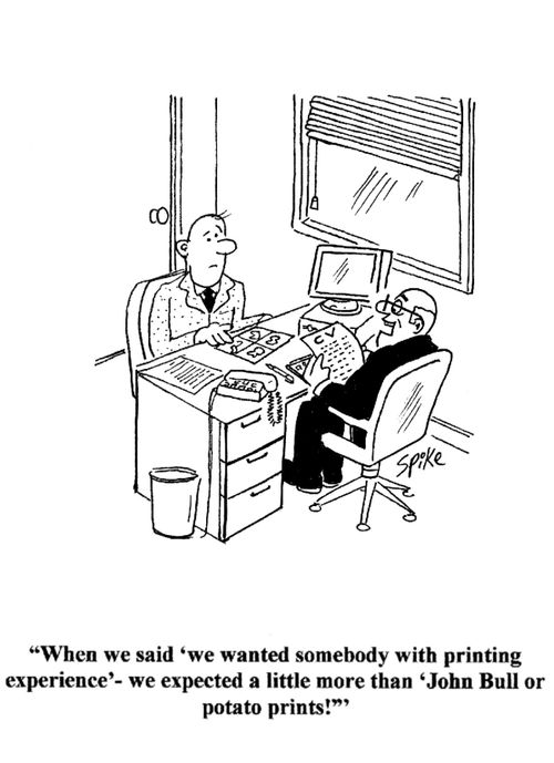 'When we said 'we wanted somebody with printing experience' - we expected a little more than 'John Bull or potato prints''